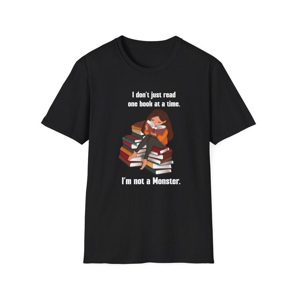 I Don't Just Read One Book at a Time. I'm Not a Monster - Graphic Tee