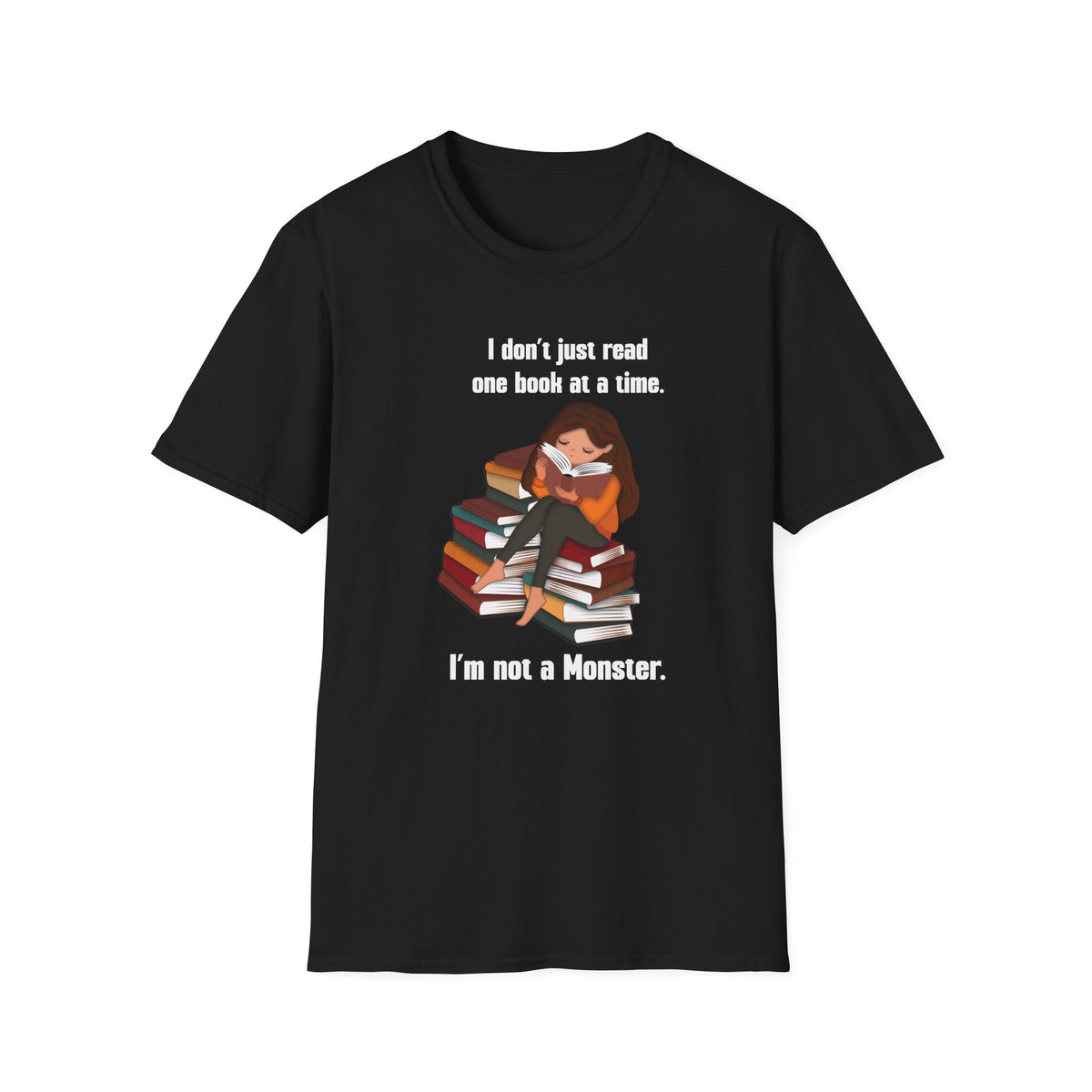 I Don't Just Read One Book at a Time. I'm Not a Monster - Graphic Tee
